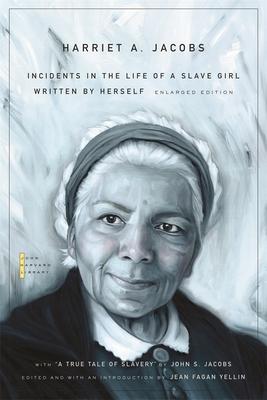 Incidents in the Life of a Slave Girl: Written by Herself, with "A True Tale of Slavery" by John S. Jacobs