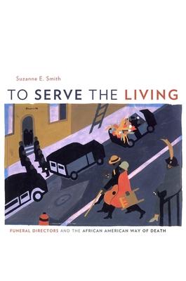 To Serve the Living: Funeral Directors and the African American Way of Death