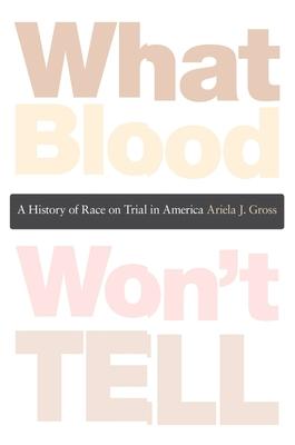 What Blood Won't Tell: A History of Race on Trial in America