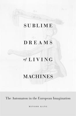 Sublime Dreams of Living Machines: The Automaton in the European Imagination