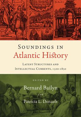 Soundings in Atlantic History: Latent Structures and Intellectual Currents, 1500-1830