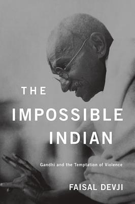 Impossible Indian: Gandhi and the Temptation of Violence