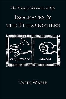 The Theory and Practice of Life: Isocrates and the Philosophers