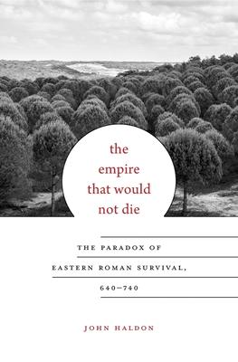 The Empire That Would Not Die: The Paradox of Eastern Roman Survival, 640-740