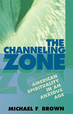 The Channeling Zone: American Spirituality in an Anxious Age