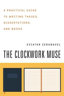 The Clockwork Muse: A Practical Guide to Writing Theses, Dissertations, and Books