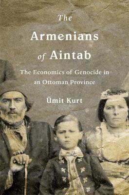 The Armenians of Aintab: The Economics of Genocide in an Ottoman Province