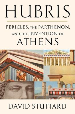 Hubris: Pericles, the Parthenon, and the Invention of Athens Subscription