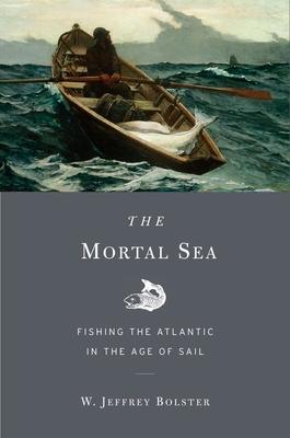 The Mortal Sea: Fishing the Atlantic in the Age of Sail