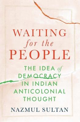 Waiting for the People: The Idea of Democracy in Indian Anticolonial Thought