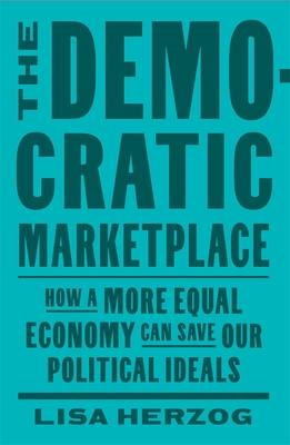 The Democratic Marketplace: How a More Equal Economy Can Save Our Political Ideals Subscription