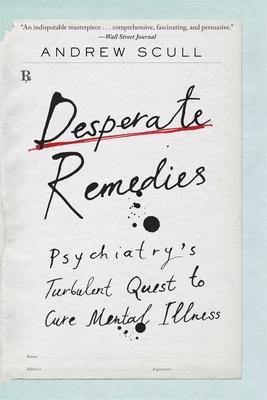 Desperate Remedies: Psychiatry's Turbulent Quest to Cure Mental Illness