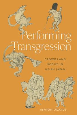 Performing Transgression: Crowds and Bodies in Heian Japan Subscription