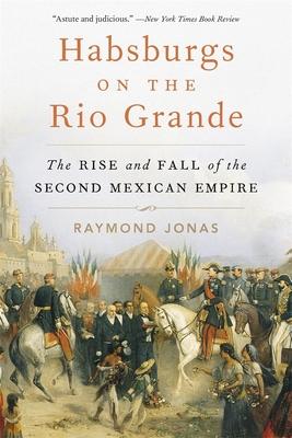 Habsburgs on the Rio Grande: The Rise and Fall of the Second Mexican Empire Subscription