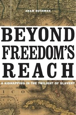 Beyond Freedom's Reach: A Kidnapping in the Twilight of Slavery