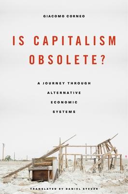 Is Capitalism Obsolete?: A Journey Through Alternative Economic Systems