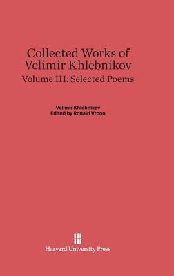 Collected Works of Velimir Khlebnikov, Volume III: Selected Poems