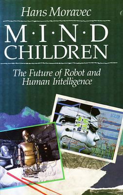 Mind Children: The Future of Robot and Human Intelligence