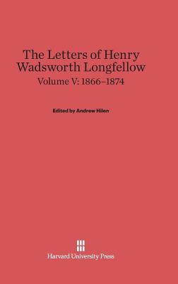 The Letters of Henry Wadsworth Longfellow, Volume V: 1866-1874