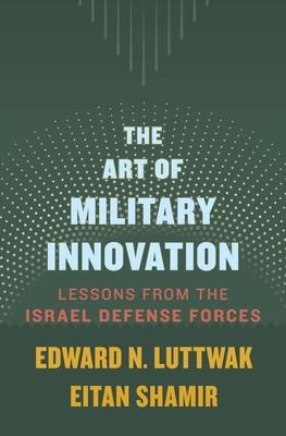 The Art of Military Innovation: Lessons from the Israel Defense Forces