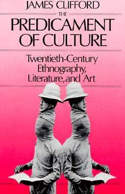 The Predicament of Culture: Twentieth-Century Ethnography, Literature, and Art