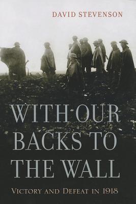 With Our Backs to the Wall: Victory and Defeat in 1918