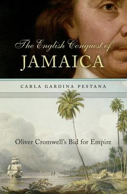 The English Conquest of Jamaica: Oliver Cromwell's Bid for Empire