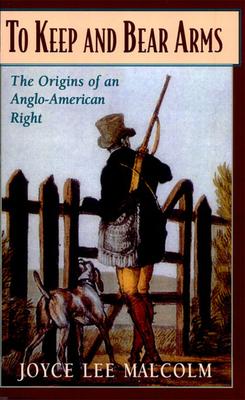 To Keep and Bear Arms: The Origins of an Anglo-American Right