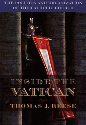 Inside the Vatican: The Politics and Organization of the Catholic Church