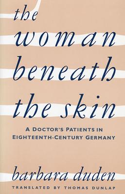 The Woman Beneath the Skin: A Doctor's Patients in Eighteenth-Century Germany