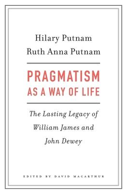 Pragmatism as a Way of Life: The Lasting Legacy of William James and John Dewey