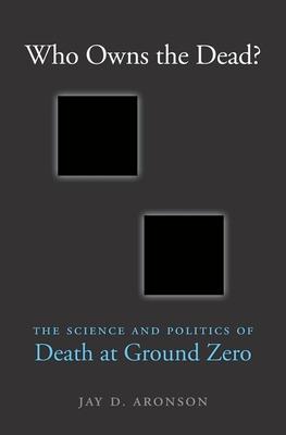 Who Owns the Dead?: The Science and Politics of Death at Ground Zero