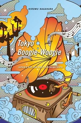 Tokyo Boogie-Woogie: Japan's Pop Era and Its Discontents Subscription