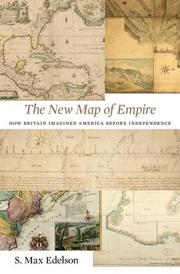 The New Map of Empire: How Britain Imagined America Before Independence