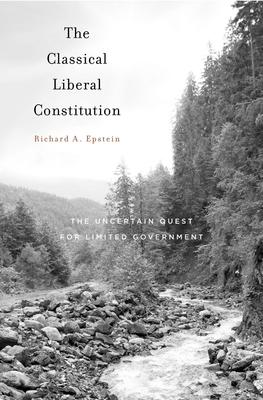 The Classical Liberal Constitution: The Uncertain Quest for Limited Government