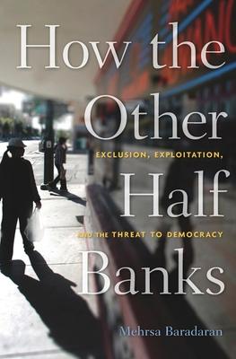 How the Other Half Banks: Exclusion, Exploitation, and the Threat to Democracy Subscription
