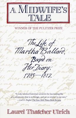 A Midwife's Tale: The Life of Martha Ballard, Based on Her Diary, 1785-1812 (Pulitzer Prize Winner)