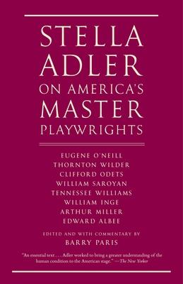 Stella Adler on America's Master Playwrights: Eugene O'Neill, Thornton Wilder, Clifford Odets, William Saroyan, Tennessee Williams, William Inge, Arth