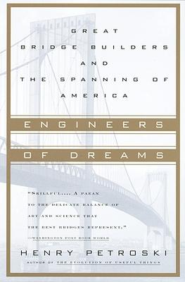 Engineers of Dreams: Great Bridge Builders and the Spanning of America