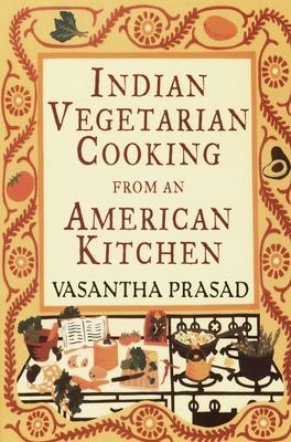 Indian Vegetarian Cooking from an American Kitchen: A Cookbook