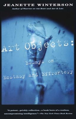 Art Objects: Essays on Ecstasy and Effrontery