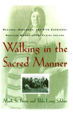 Walking in the Sacred Manner: Healers, Dreamers, and Pipe Carriers--Medicine Women of the Plains