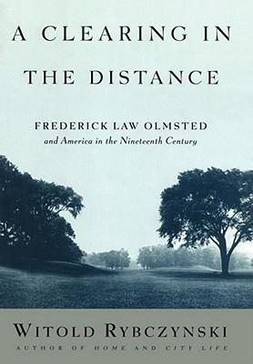 A Clearing in the Distance: Frederick Law Olmsted and America in the Nineteenth Century