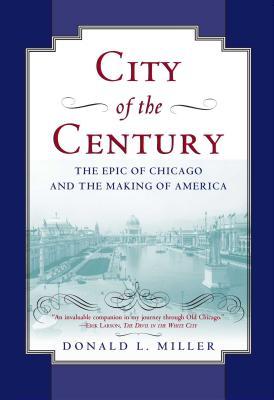 City of the Century: The Epic of Chicago and the Making of America