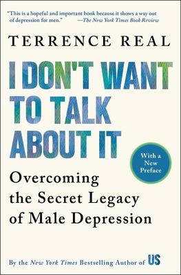 I Don't Want to Talk about It: Overcoming the Secret Legacy of Male Depression