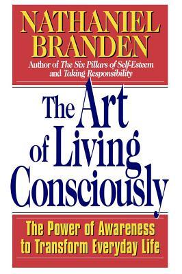 The Art of Living Consciously: The Power of Awareness to Transform Everyday Life