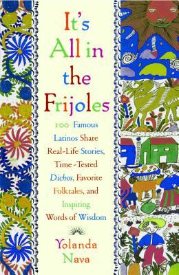 It's All in the Frijoles: 100 Famous Latinos Share Real Life Stories Time Tested Dichos Favorite Folkta