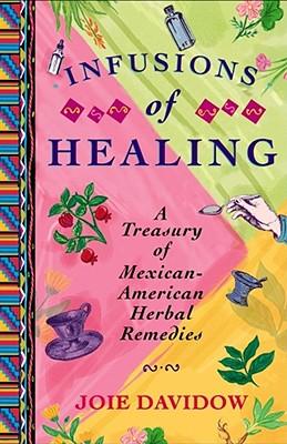 Infusions of Healing: A Treasury of Mexican-American Herbal Remedies