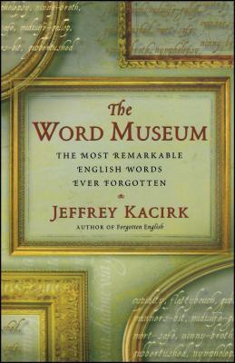 The Word Museum: The Most Remarkable English Words Ever Forgotten