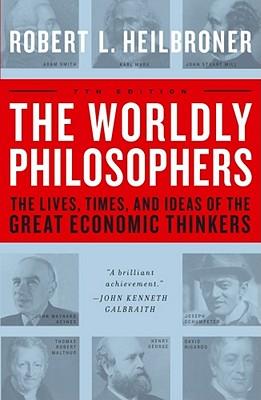 The Worldly Philosophers: The Lives, Times, and Ideas of the Great Economic Thinkers